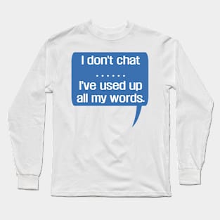 I Don'T Chat I'Ve Used Up All My Words Long Sleeve T-Shirt